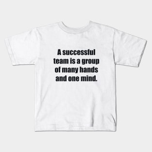 A successful team is a group of many hands and one mind Kids T-Shirt